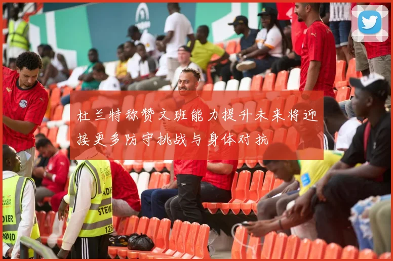 杜兰特称赞文班能力提升未来将迎接更多防守挑战与身体对抗